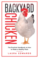 Backyard Chicken: How to Raise a Healthy Flock