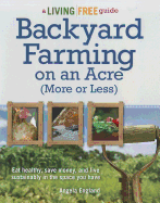 Backyard Farming on an Acre (More or Less): Eat Healthy, Save Money, and Live Sustainably in the Space You Have