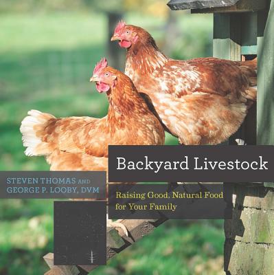 Backyard Livestock: Raising Good, Natural Food for Your Family - Looby, George B, and Thomas, Steven