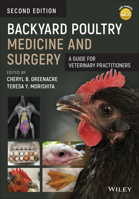Backyard Poultry Medicine and Surgery: A Guide for Veterinary Practitioners - Greenacre, Cheryl B (Editor), and Morishita, Teresa Y (Editor)