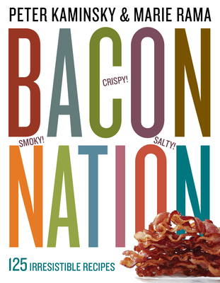 Bacon Nation: 125 Irresistible Recipes - Kaminsky, Peter, and Rama, Marie, Ms.