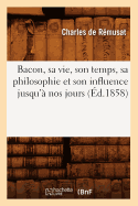 Bacon, sa vie, son temps, sa philosophie et son influence jusqu' nos jours (d.1858)