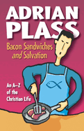 Bacon Sandwiches and Salvation: An A-Z of the Christian Life