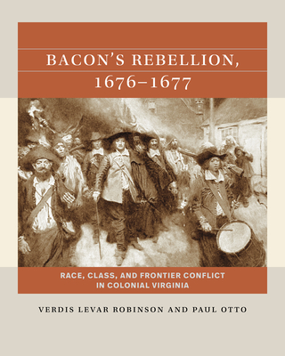 Bacon's Rebellion, 1676-1677: Race, Class, and Frontier Conflict in Colonial Virginia - Robinson, Verdis Levar, and Otto, Paul