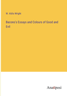 Bacons's Essays and Colours of Good and Evil