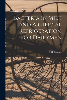 Bacteria in Milk and Artificial Refrigeration for Dairymen; 111 - Stewart, J H (James H ) (Creator)