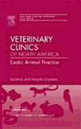 Bacterial and Parasitic Diseases, an Issue of Veterinary Clinics: Exotic Animal Practice: Volume 12-3