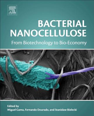 Bacterial Nanocellulose: From Biotechnology to Bio-Economy - Gama, Miguel (Editor), and Dourado, Fernando (Editor), and Bielecki, Stanislaw (Editor)