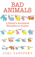 Bad Animals: A Father's Accidental Education in Autism