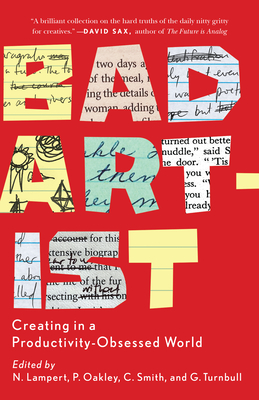 Bad Artist: Creating in a Productivity-Obsessed World - Lampert, Nellwyn (Editor), and Oakley, Pamela (Editor), and Smith, Christian (Editor)