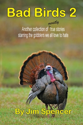 Bad Birds 2 -- Another collection of mostly true stories starring the gobblers we all love to hate: Another collection of mostly true stories starring the gobblers we all love to hate - Spencer, Jim