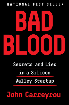 Bad Blood: Secrets and Lies in a Silicon Valley Startup - Carreyrou, John