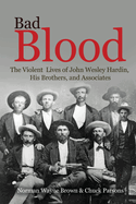 Bad Blood: The Violent Lives of John Wesley Hardin, His Brothers, and Associates
