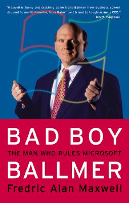 Bad Boy Ballmer: The Man Who Rules Microsoft - Maxwell, Fredric Alan