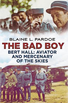 Bad Boy: Bert Hall, Aviator and Mercenary of the Skies - Pardoe, Blaine Lee