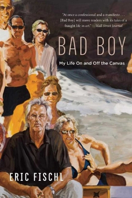 Bad Boy: My Life on and Off the Canvas - Fischl, Eric, and Stone, Michael