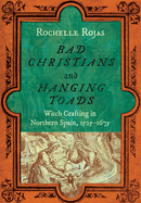 Bad Christians and Hanging Toads: Witch Crafting in Northern Spain, 1525-1675