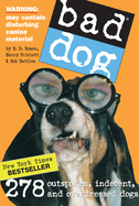 Bad Dog: 278 Outspoken, Indecent, and Overdressed Dogs