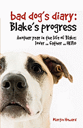 Bad Dog's Diary: Blake's Progress: Another Year in the Life of Blake: Lover . . . Father . . . Hero