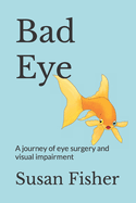 Bad Eye: A journey of eye surgery and visual impairment