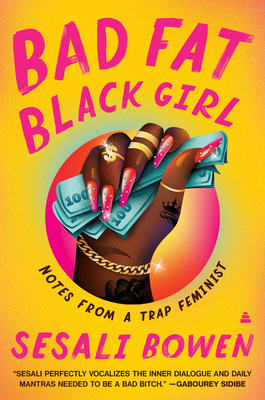 Bad Fat Black Girl: Notes from a Trap Feminist - Bowen, Sesali