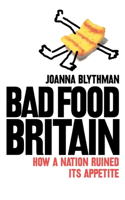 Bad Food Britain: How a Nation Ruined its Appetite - Blythman, Joanna