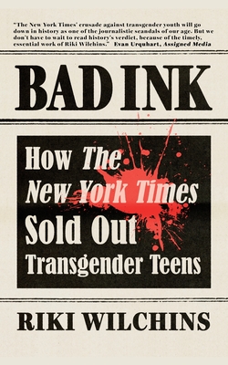 Bad Ink: How The New York Times Sold Out Transgender Teens - Wilchins, Riki