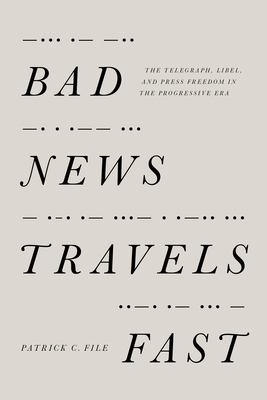 Bad News Travels Fast: The Telegraph, Libel, and Press Freedom in the Progressive Era - File, Patrick C