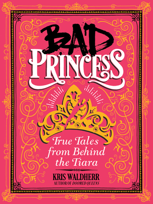 Bad Princess: True Tales from Behind the Tiara - 