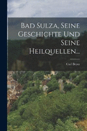 Bad Sulza, seine Geschichte und seine Heilquellen...