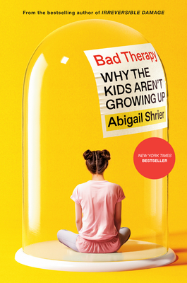 Bad Therapy: Why the Kids Aren't Growing Up - Shrier, Abigail