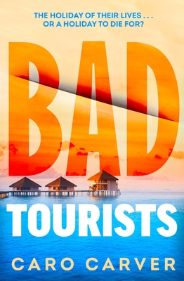 Bad Tourists: Escape to the Maldives with the hottest friends to killers beach read thriller - Carver, Caro