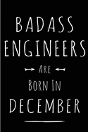 Badass Engineers are Born in December: This lined journal or notebook makes a Perfect Funny gift for Birthdays for your best friend or close associate. ( An Alternative to Birthday Present Card or guest book )