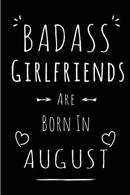 Badass Girlfriends Are Born In August: Blank Lined Girlfriend Journal Notebook Diary as Funny Birthday, Welcome, Farewell, Appreciation, Thank You, Christmas, Graduation gag gifts ( Alternative to B-day present card ) - Treats, Wicked