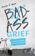 Badass Grief: Changing Gears, Moving Forward