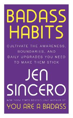 Badass Habits: Cultivate the Awareness, Boundaries, and Daily Upgrades You Need to Make Them Stick - Sincero, Jen