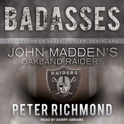 Badasses: The Legend of Snake, Foo, Dr. Death, and John Madden's Oakland Raiders - Abrams, Barry (Read by), and Richmond, Peter