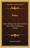 Baden: Seine Heilquellen, Seine Saison Und Seine Umgebung (1858)