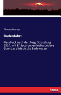 Badenfahrt: Neudruck nach der Ausg. Strassburg 1514, mit Erl?uterungen insbesondere ?ber das altdeutsche Badewesen