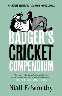 Badger's Cricket Compendium: A Humorous Illustrated Treasury of Phrase & Foible - Edworthy, Niall