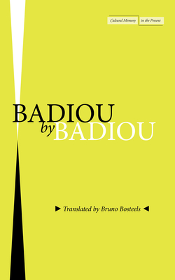 Badiou by Badiou - Badiou, Alain, and Bosteels, Bruno (Translated by)