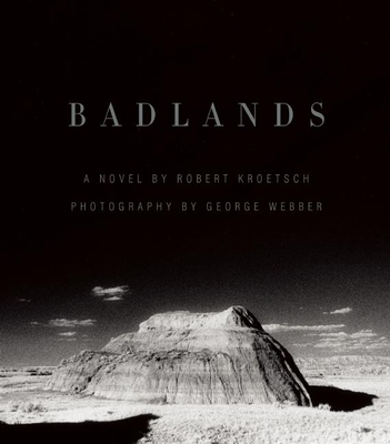 Badlands: An Illustrated Tribute - Kroetsch, Robert, and Webber, George (Photographer)