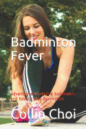 Badminton Fever: Advantages of Playing Badminton and How to Play Badminton