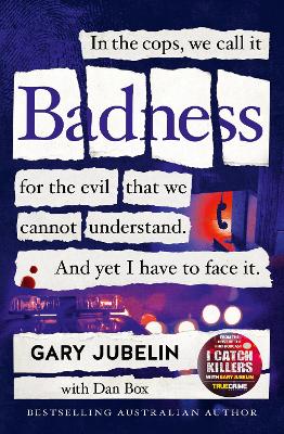 BADNESS: From the author of the number one bestselling crime book I CATCH KILLERS - Jubelin, Gary, and Box, Dan