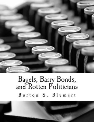 Bagels, Barry Bonds, and Rotten Politicians (Large Print Edition) - Rockwell Jr, Llewellyn H (Contributions by), and Gordon, David (Introduction by), and Blumert, Burton S