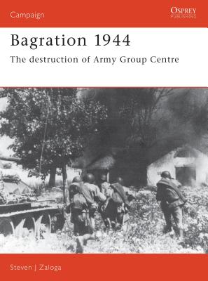 Bagration 1944: The Destruction of Army Group Centre - Zaloga, Steven J, M.A.