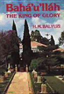 Baha'u'llah: The King of Glory