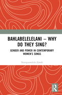 Bahlabelelelani - Why Do They Sing?: Gender and Power in Contemporary Women's Songs