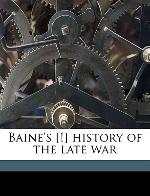 Baine's [!] History of the Late War - Baines, Edward, Sir