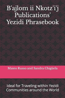 B'ajlom ii Nkotz'i'j Publications' Yezidi Phrasebook: Ideal for Traveling within Yezidi Communities around the World - Chigela, Sandra, and Russo, Mateo